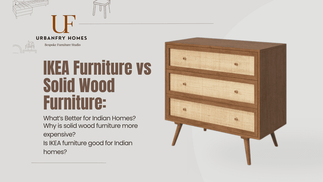 IKEA Furniture vs Solid Wood Furniture: What’s Better for Indian Homes? IKEA Furniture vs Solid Wood Furniture: What’s Better for Indian Homes?